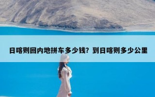 日喀则回内地拼车多少钱？到日喀则多少公里