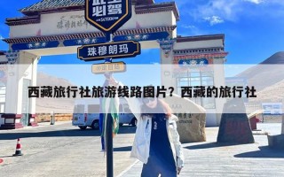 西藏旅行社旅游线路图片？西藏的旅行社