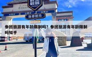 参团旅游有年龄限制吗？参团旅游有年龄限制吗知乎