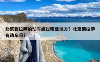 北京到拉萨的动车经过哪些地方？北京到拉萨有动车吗?