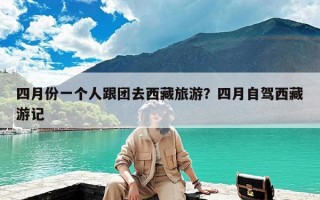 四月份一个人跟团去西藏旅游？四月自驾西藏游记