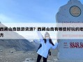 西藏山南旅游资源？西藏山南有哪些好玩的地方