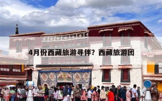 4月份西藏旅游寻伴？西藏旅游团