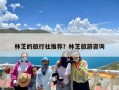 林芝的旅行社推荐？林芝旅游咨询