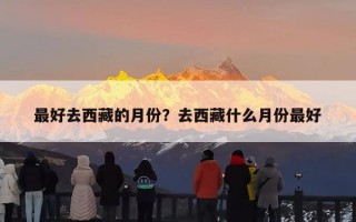 最好去西藏的月份？去西藏什么月份最好