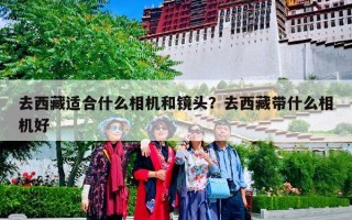 去西藏适合什么相机和镜头？去西藏带什么相机好