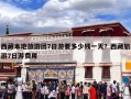 西藏本地旅游团7日游要多少钱一天？西藏旅游7日游费用