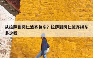 从拉萨到冈仁波齐包车？拉萨到冈仁波齐拼车多少钱