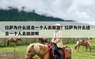 拉萨为什么适合一个人去旅游？拉萨为什么适合一个人去旅游呢