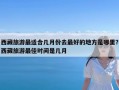 西藏旅游最适合几月份去最好的地方是哪里？西藏旅游最佳时间是几月