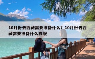 10月份去西藏需要准备什么？10月份去西藏需要准备什么衣服