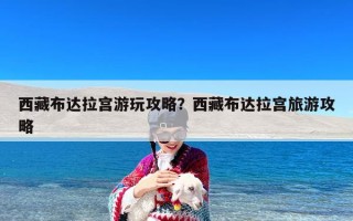 西藏布达拉宫游玩攻略？西藏布达拉宫旅游攻略