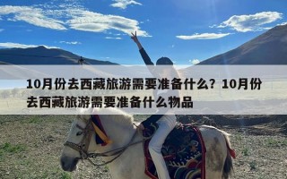 10月份去西藏旅游需要准备什么？10月份去西藏旅游需要准备什么物品