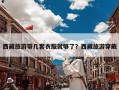 西藏旅游带几套衣服就够了？西藏旅游穿戴