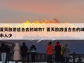 夏天旅游适合去的城市？夏天旅游适合去的城市人少