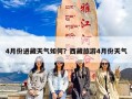 4月份进藏天气如何？西藏旅游4月份天气