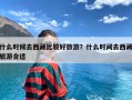 什么时候去西藏比较好旅游？什么时间去西藏旅游合适