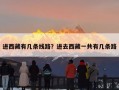 进西藏有几条线路？进去西藏一共有几条路