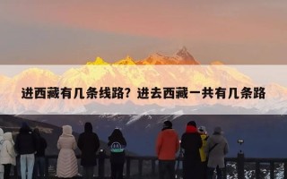 进西藏有几条线路？进去西藏一共有几条路