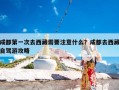 成都第一次去西藏需要注意什么？成都去西藏自驾游攻略