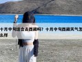 十月中旬适合去西藏吗？十月中旬西藏天气怎么样