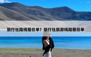 旅行社路线报价单？旅行社旅游线路报价单