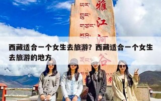 西藏适合一个女生去旅游？西藏适合一个女生去旅游的地方