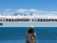 十二月底去拉萨好玩吗？十二月底去拉萨好玩吗