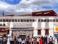 去西藏旅游怎么报团最划算？去西藏旅行团怎么选