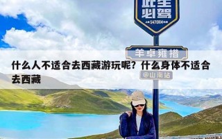 什么人不适合去西藏游玩呢？什么身体不适合去西藏