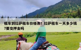 租车到拉萨租车价格表？拉萨租车一天多少钱?要交押金吗