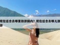 现在适合去哪里旅游国内？现在适合去哪儿旅游