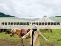 呼和浩特到西藏旅游？呼和浩特去西藏路线