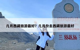 几月西藏旅游最好？几月份去西藏旅游最好