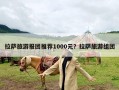 拉萨旅游报团推荐1000元？拉萨旅游组团