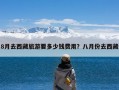 8月去西藏旅游要多少钱费用？八月份去西藏