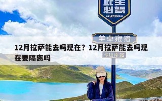 12月拉萨能去吗现在？12月拉萨能去吗现在要隔离吗