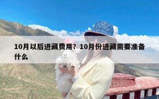 10月以后进藏费用？10月份进藏需要准备什么