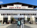 全国十强旅行社排名？国内著名旅行社排名