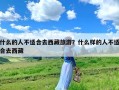 什么的人不适合去西藏旅游？什么样的人不适合去西藏