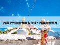 西藏个性旅拍大概多少钱？西藏旅拍照片