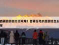 西藏旅游旅行团攻略？西藏当地的旅游团怎么样