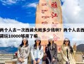 两个人去一次西藏大概多少钱啊？两个人去西藏玩10000够用了嘛