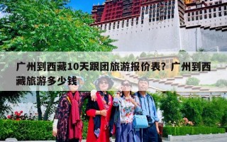 广州到西藏10天跟团旅游报价表？广州到西藏旅游多少钱