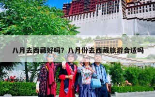 八月去西藏好吗？八月份去西藏旅游合适吗