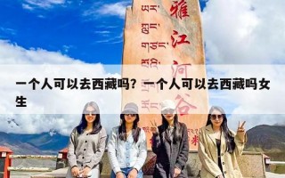 一个人可以去西藏吗？一个人可以去西藏吗女生