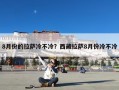 8月份的拉萨冷不冷？西藏拉萨8月份冷不冷