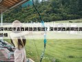 深圳结伴去西藏旅游报团？深圳到西藏跟团游价格