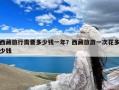 西藏旅行需要多少钱一年？西藏旅游一次花多少钱