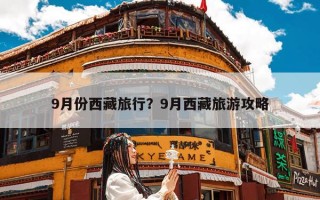 9月份西藏旅行？9月西藏旅游攻略